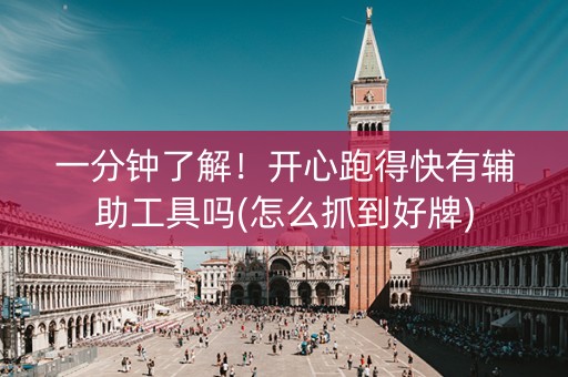 一分钟了解！开心跑得快有辅助工具吗(怎么抓到好牌)