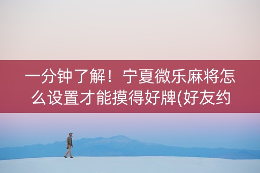 一分钟了解！宁夏微乐麻将怎么设置才能摸得好牌(好友约战老是输)