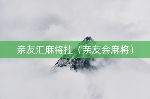 亲友汇麻将挂（亲友会麻将）