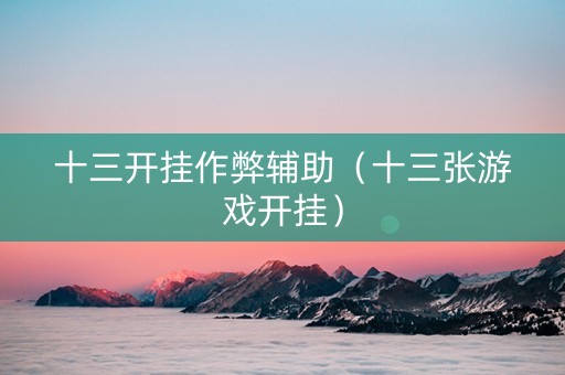 十三开挂作弊辅助（十三张游戏开挂）