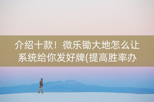 介绍十款！微乐锄大地怎么让系统给你发好牌(提高胜率办法)