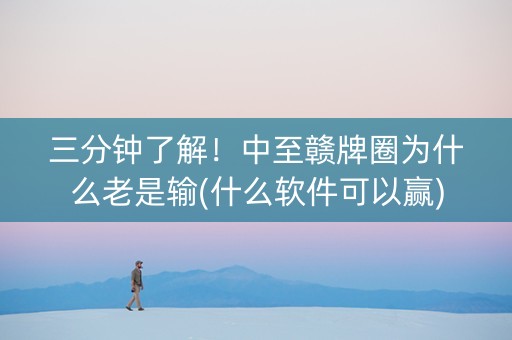 三分钟了解！中至赣牌圈为什么老是输(什么软件可以赢)