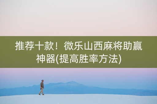 推荐十款！微乐山西麻将助赢神器(提高胜率方法)