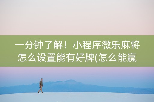 一分钟了解！小程序微乐麻将怎么设置能有好牌(怎么能赢发牌规律)