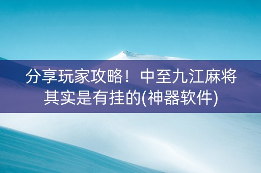 分享玩家攻略！中至九江麻将其实是有挂的(神器软件)