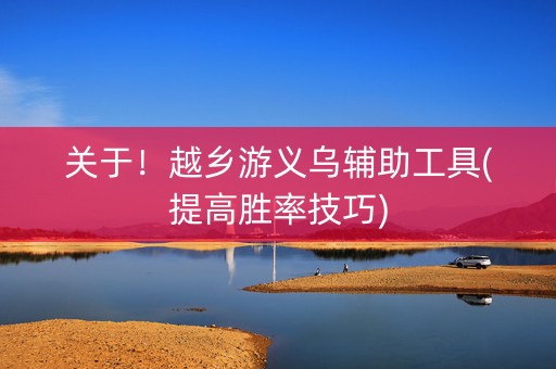 关于！越乡游义乌辅助工具(提高胜率技巧)