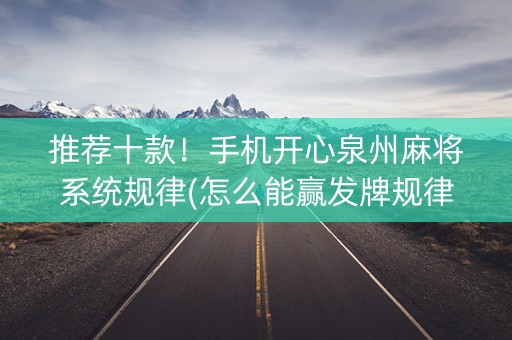 推荐十款！手机开心泉州麻将系统规律(怎么能赢发牌规律)