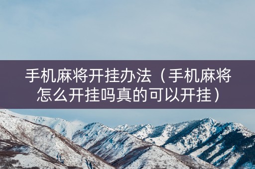 手机麻将开挂办法（手机麻将怎么开挂吗真的可以开挂）