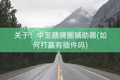 关于！中至赣牌圈辅助器(如何打赢有插件吗)