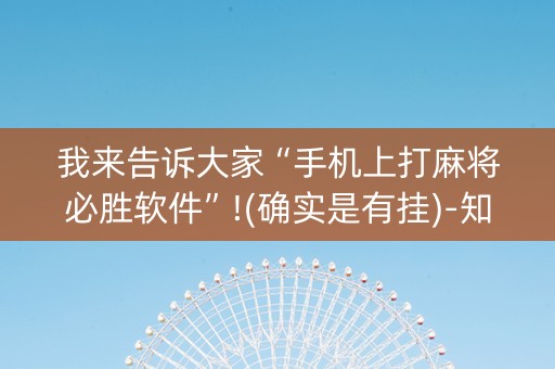 我来告诉大家“手机上打麻将必胜软件”!(确实是有挂)-知乎