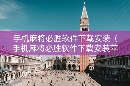 手机麻将必胜软件下载安装（手机麻将必胜软件下载安装苹果）