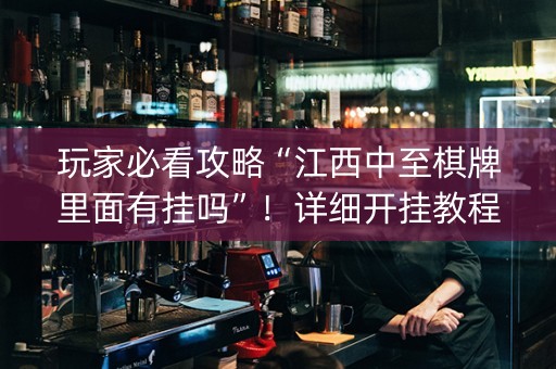 玩家必看攻略“江西中至棋牌里面有挂吗”！详细开挂教程（确实真的有挂)-知乎
