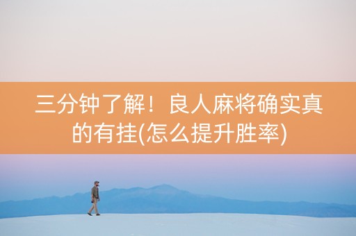 三分钟了解！良人麻将确实真的有挂(怎么提升胜率)