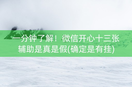 一分钟了解！微信开心十三张辅助是真是假(确定是有挂)