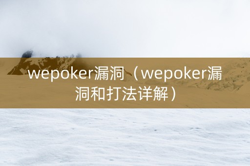 wepoker漏洞（wepoker漏洞和打法详解）