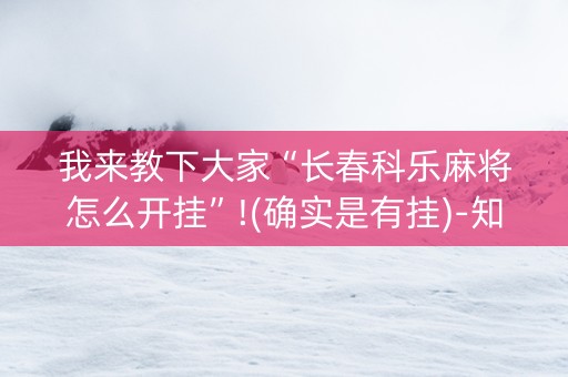 我来教下大家“长春科乐麻将怎么开挂”!(确实是有挂)-知乎