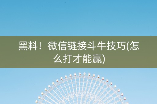 黑料！微信链接斗牛技巧(怎么打才能赢)