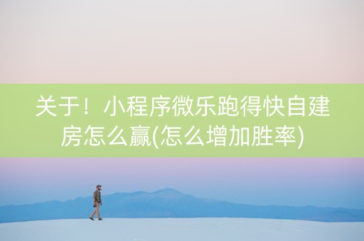 关于！小程序微乐跑得快自建房怎么赢(怎么增加胜率)