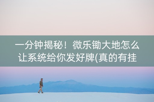 一分钟揭秘！微乐锄大地怎么让系统给你发好牌(真的有挂确实有挂)